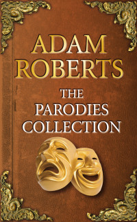 Adam Roberts — The Parodies Collection