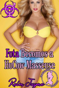 Relm Jayne [Jayne, Relm] — Futa Becomes a HuCow Masseuse (The Futa Virus Book 32)