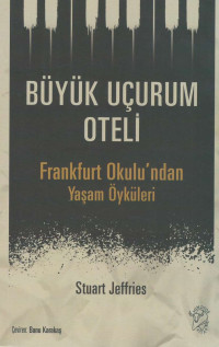 Stuart Jeffries — Büyük Uçurum Oteli - Frankfurt Okulu’ndan Yaşam Öyküleri