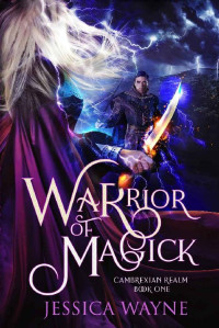 Jessica Wayne — Warrior of Magick: A Dark Epic Fantasy Romance Novel (Cambrexian Realm Book 1)