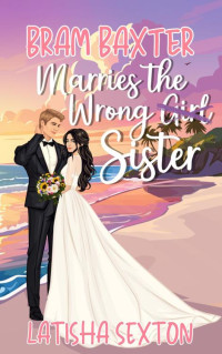 Latisha Sexton — Bram Baxter Marries the Wrong Sister (The Wrong Girl Book 1)