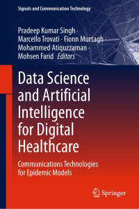 Pradeep Kumar Singh, Marcello Trovati, Fionn Murtagh, Mohammed Atiquzzaman, Mohsen Farid (Editors) — Data Science and Artificial Intelligence for Digital Healthcare: Communications Technologies for Epidemic Models