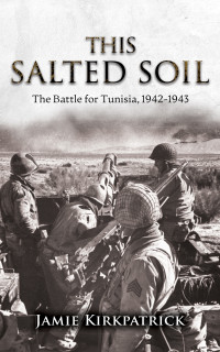 Kirkpatrick, Jamie — This Salted Soil: The Battle for Tunisia, 1942-1943