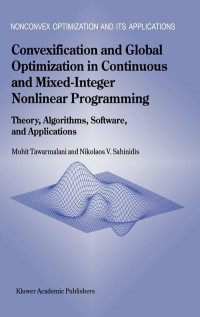 M. Tawarmalani — Convexification and Global Optimization in Continuous and Mixed-Integer Nonlinear Programming: Theory, Algorithms, Software, and Applications (Nonconvex Optimization and Its Applications, 65)