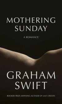 Graham Swift — Mothering Sunday: A Romance