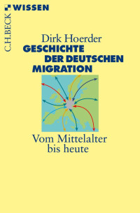 Hoerder, Dirk — Geschichte der deutschen Migration: Vom Mittelalter bis heute