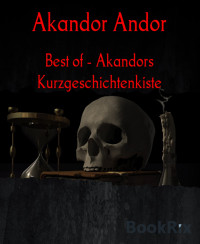 Akandor Andor — Best of - Akandors Kurzgeschichtenkiste