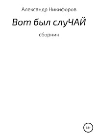 Александр Евгеньевич Никифоров — Вот был слуЧАЙ. Сборник рассказов