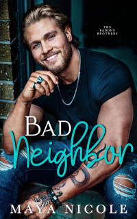 Maya Nicole — Bad Neighbor: A Fake Dating Romance (The Badden Brothers)
