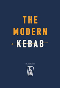 Le Bab — The Modern Kebab: 60 Recipes from Le Bab
