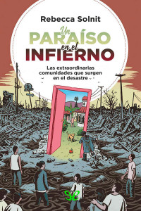 Rebecca Solnit — Un Paraiso en El Infierno: Las Extraordinarias Comunidades Que Surgen en El Desastre