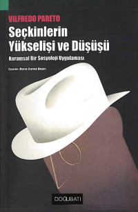 Vilfredo Pareto — Seçkinlerin Yükselişi ve Düşüşü - Kuramsal Bir Sosyoloji Uygulaması