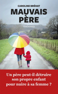 Caroline Bréhat [Bréhat, Caroline] — Mauvais père (AR.TEMOIGNAGE) (French Edition)
