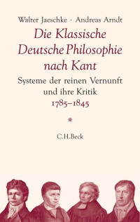 Arndt, Andreas; Jaeschke, Walter — Die Klassische Deutsche Philosophie nach Kant