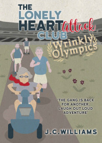 J C Williams — The Lonely Heart Attack Club: Wrinkly Olympics - Welcome to the Isle of Man's first dating club for the elderly. Sublimely funny!