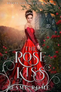 Esme Rome [Rome, Esme] — The Rose Kiss: Beauty and the Beast Retold (Fairy Tale Love Stories Book 1)