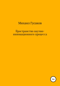 Михаил Гусаков — Пространство научно-инновационного процесса