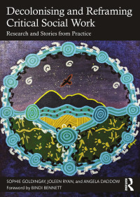 Sophie Goldingay; Joleen Ryan; Angela Daddow — Decolonising and Reframing Critical Social Work; Research and Stories from Practice