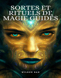 WILSON BAN — SORTES ET RITUELS DE MAGIE GUIDÉS (French Edition)