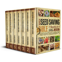 Steven Dowding — The Seed Saving Bible [7 Books in 1]: Harvest, Store, Germinate and Keep Plants, Vegetables, Fruits, Herbs Fresh for Years, Build Your Seed Bank & Become a Seed Master. Perfect for Modern Preppers