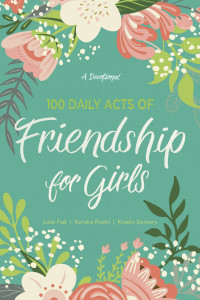 Kendra Roehl;Julie Fisk;Kristin Demery; & Julie Fisk & Kristin Demery — 100 Daily Acts of Friendship for Girls