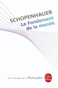 Schopenhauer Arthur [Schopenhauer Arthur] — Le Fondement de la morale