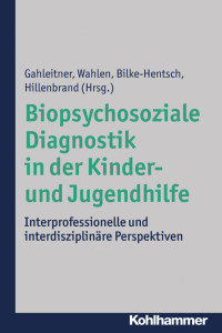 Silke Birgitta Gahleitner & Karl Wahlen & Oliver Bilke-Hentsch & Dorothee Hillenbrand — Biopsychosoziale Diagnostik in der Kinder- und Jugendhilfe    Biopsychosoziale Diagnostik in der Kinder- und Jugendhilfe