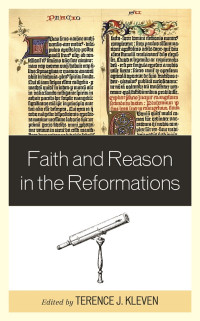 Terence J. Kleven; — Faith and Reason in the Reformations