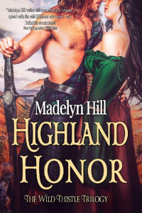 Madelyn Hill [Hill, Madelyn] — Highland Honor (The Wild Thistle Trilogy Book 3)