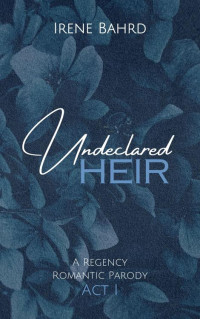 Irene Bahrd — Undeclared Heir (Expect the Unexpected Book 1)