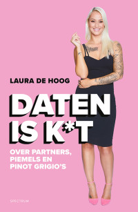 Laura de Hoog — Daten is k*t: Over partners, piemels en pinot grigio’s