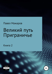 Павел Павлович Мажаров — Великий путь. Приграничье. Книга 2