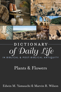 Edwin M. Yamauchi;Marvin R. Wilson; — Dictionary of Daily Life in Biblical & Post-Biblical Antiquity: Plants & Flowers