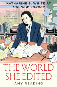 Amy Reading — The World She Edited: Katharine S. White at The New Yorker