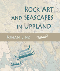 Johan Ling; — Rock Art and Seascapes in Uppland