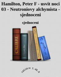 sjednoceni — Hamilton, Peter F - usvit noci 03 - Neutroniovy alchymista - sjednoceni