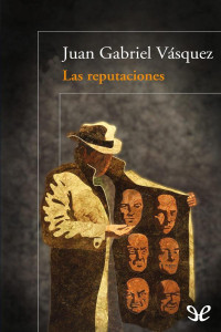 Juan Gabriel Vásquez — LAS REPUTACIONES