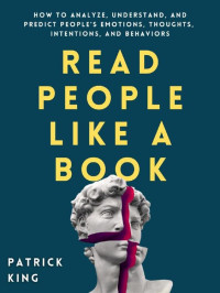 Patrick King — Read People Like a Book: How to Analyze, Understand, and Predict People’s Emotions, Thoughts, Intentions, and Behaviors