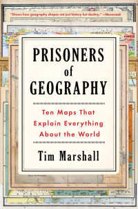 Tim Marshall — Prisoners of Geography: Ten Maps That Explain Everything About the World