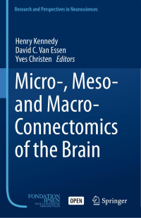 Henry Kennedy & David C. Van Essen & Yves Christen — Micro-, Meso- and Macro-Connectomics of the Brain