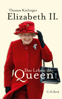 Kielinger, Thomas — Elizabeth II. · Das Leben der Queen