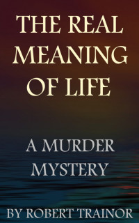 Robert Trainor — The Real Meaning of Life