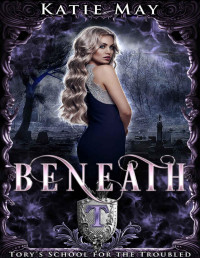 Katie May — Beneath : A High School Bully Romance (Tory’s School for the Troubled Book 3)