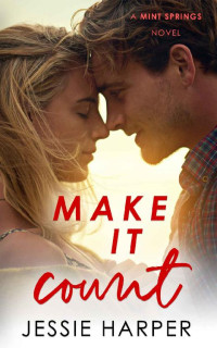 Jessie Harper — Make It Count: A Small Town Brother's Best Friend Romance (Mint Springs Book 4)