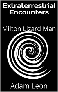 Adam Leon — Extraterrestrial Encounters: Milton Lizard Man