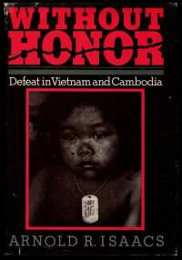Arnold R.Isaacs — Without Honor: Defeat in Vietnam and Cambodia
