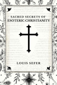Louis Sefer — Sacred Secrets of Esoteric Christianity