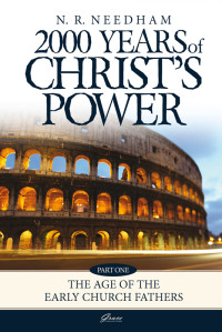 Nick R Needham [Needham, Nick R] — 2000 Years of Christ's Power Volume 1: The Age of the Early Church Fathers: Part 1