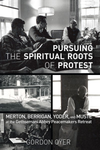 Gordon Oyer; — Pursuing the Spiritual Roots of Protest