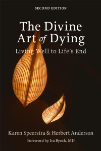 Karen Speerstra & Herbert Anderson — The Divine Art of Dying, Second Edition: Living Well to Life’s End